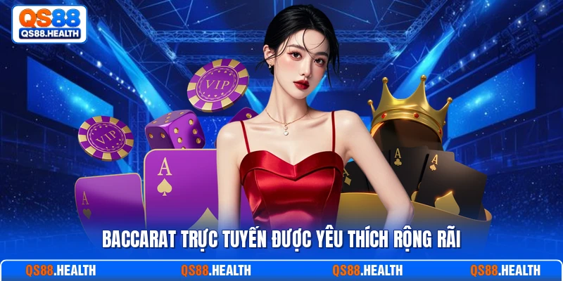 Baccarat trực tuyến được yêu thích rộng rãi