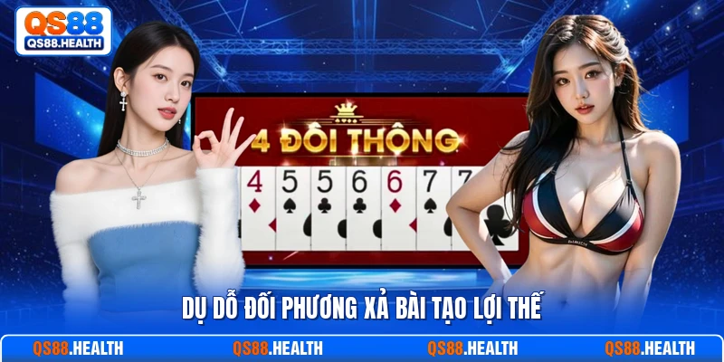 Dụ dỗ đối phương xả bài tạo lợi thế