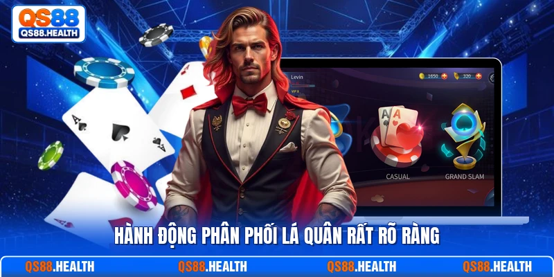 Hành động phân phối lá quân rất rõ ràng