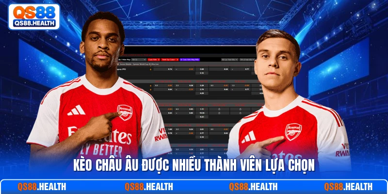 Kèo châu Âu được nhiều thành viên lựa chọn