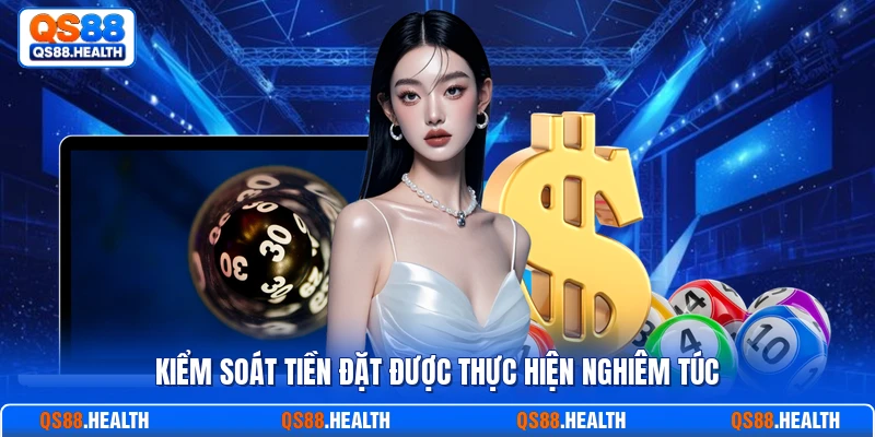 Kiểm soát tiền đặt được thực hiện nghiêm túc