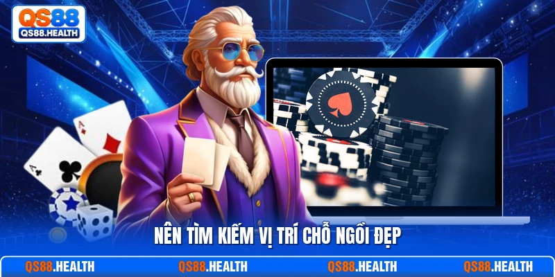 Nên tìm kiếm vị trí chỗ ngồi đẹp