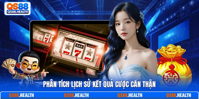 Phân tích lịch sử kết quả cược cẩn thận