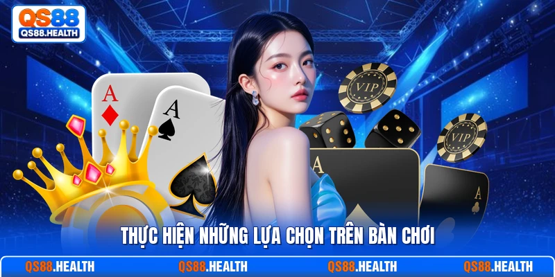 Thực hiện những lựa chọn trên bàn chơi