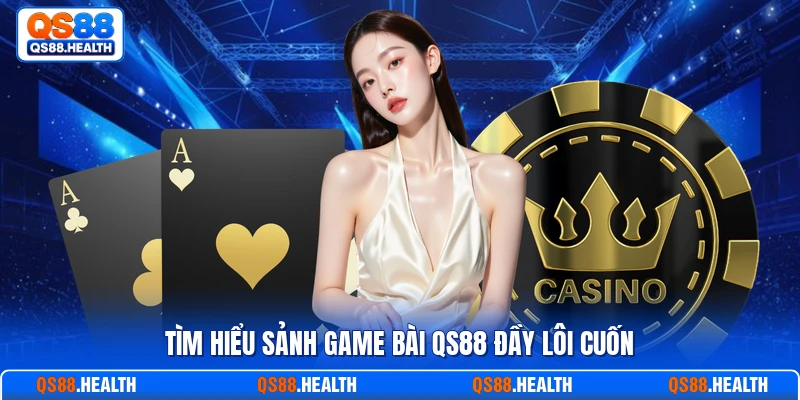 Tìm hiểu sảnh game bài QS88 đầy lôi cuốn