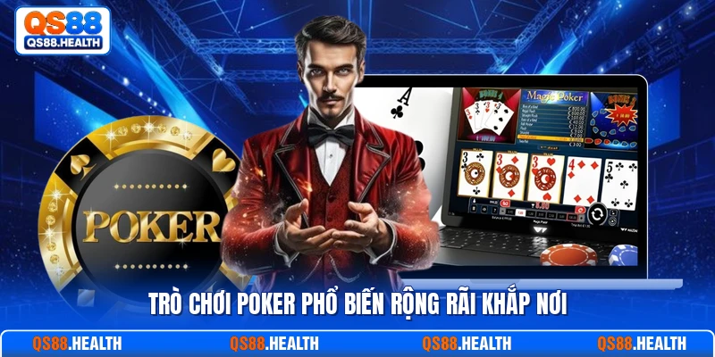Trò chơi poker phổ biến rộng rãi khắp nơi