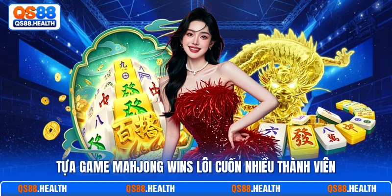 Tựa game Mahjong Wins lôi cuốn nhiều thành viên